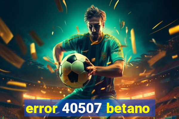 error 40507 betano